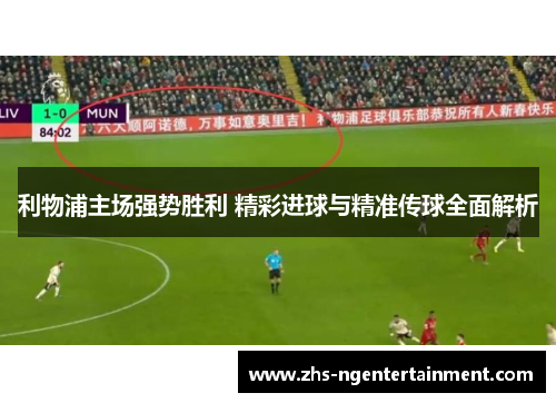 利物浦主场强势胜利 精彩进球与精准传球全面解析