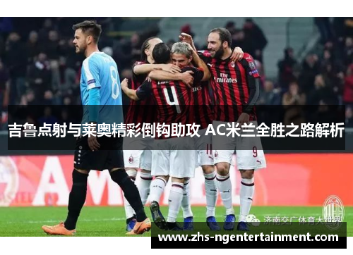 吉鲁点射与莱奥精彩倒钩助攻 AC米兰全胜之路解析