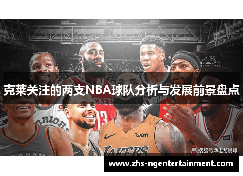 克莱关注的两支NBA球队分析与发展前景盘点