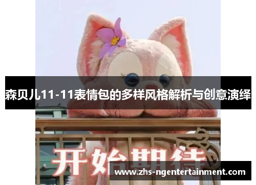 森贝儿11-11表情包的多样风格解析与创意演绎