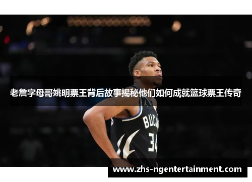 老詹字母哥姚明票王背后故事揭秘他们如何成就篮球票王传奇
