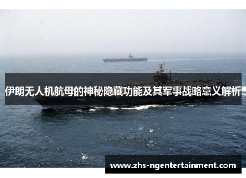 伊朗无人机航母的神秘隐藏功能及其军事战略意义解析