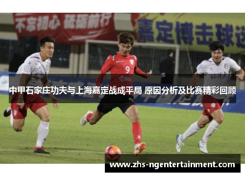 中甲石家庄功夫与上海嘉定战成平局 原因分析及比赛精彩回顾