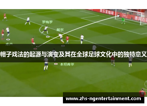 帽子戏法的起源与演变及其在全球足球文化中的独特意义