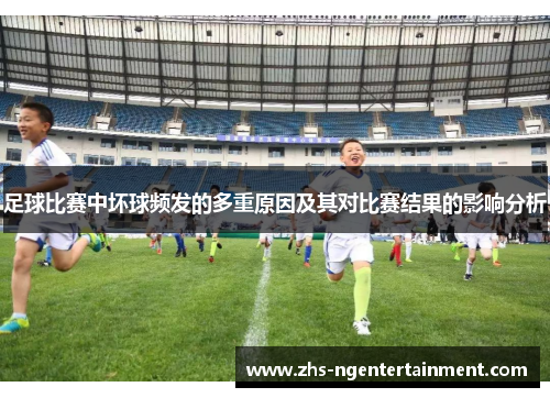 足球比赛中坏球频发的多重原因及其对比赛结果的影响分析
