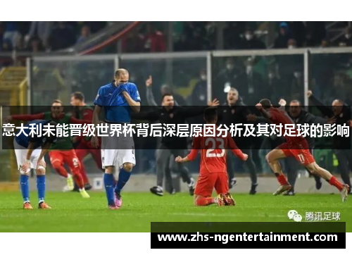 意大利未能晋级世界杯背后深层原因分析及其对足球的影响