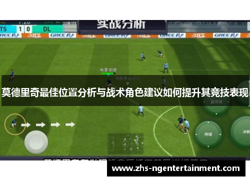 莫德里奇最佳位置分析与战术角色建议如何提升其竞技表现
