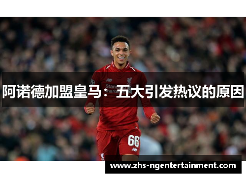 阿诺德加盟皇马：五大引发热议的原因