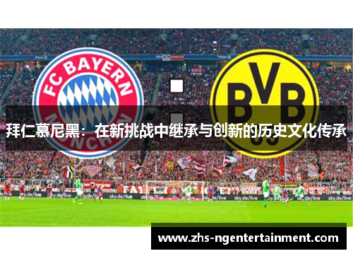 拜仁慕尼黑:在新挑战中继承与创新的历史文化传承 拜仁慕尼黑:在新挑战中继承与创新的历史文化传承