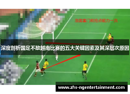 深度剖析国足不敌越南比赛的五大关键因素及其深层次原因 深度剖析国足不敌越南比赛的五大关键因素及其深层次原因