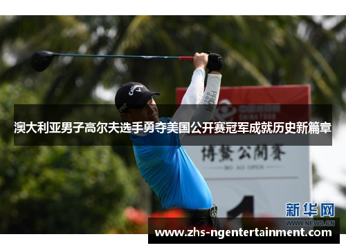 澳大利亚男子高尔夫选手勇夺美国公开赛冠军成就历史新篇章 澳大利亚男子高尔夫选手勇夺美国公开赛冠军成就历史新篇章