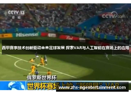 西甲赛事技术创新驱动未来足球发展 探索VAR与人工智能在赛场上的应用 西甲赛事技术创新驱动未来足球发展 探索VAR与人工智能在赛场上的应用