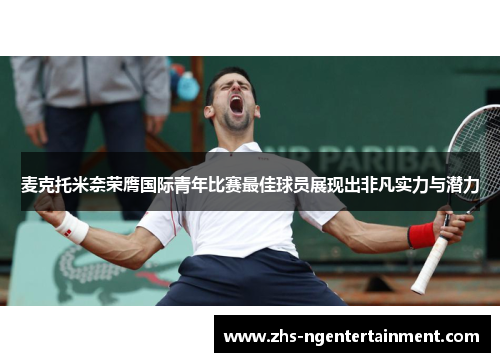 麦克托米奈荣膺国际青年比赛最佳球员展现出非凡实力与潜力