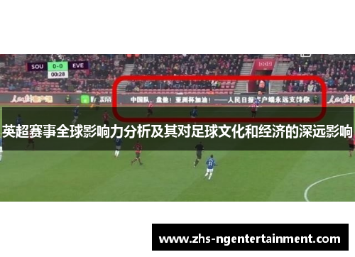 英超赛事全球影响力分析及其对足球文化和经济的深远影响 英超赛事全球影响力分析及其对足球文化和经济的深远影响