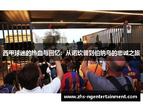 西甲球迷的热血与回忆：从诺坎普到伯纳乌的忠诚之旅