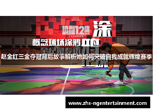 赵金红三金夺冠背后故事解析她如何突破自我成就辉煌赛季